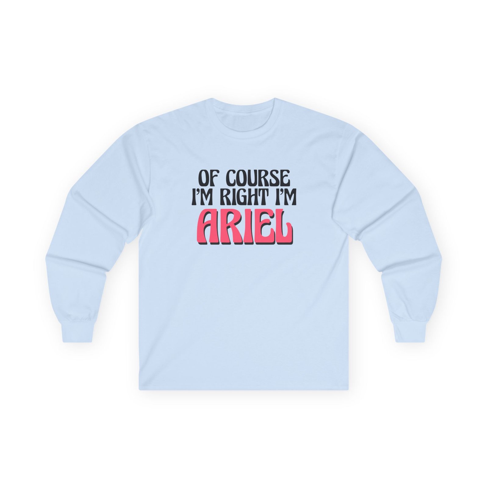 Baby Ariel Of Course I'm Right I'm Unisex Ultra Cotton Long Sleeve Tee