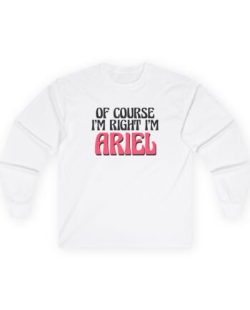 Baby Ariel Of Course I'm Right I'm Unisex Ultra Cotton Long Sleeve Tee