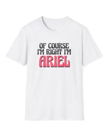 Of Course I'm Right I'm Ariel Unisex Softstyle T-Shirt