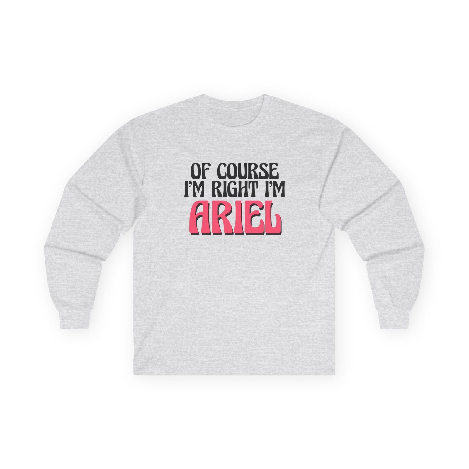 Baby Ariel Of Course I'm Right I'm Unisex Ultra Cotton Long Sleeve Tee