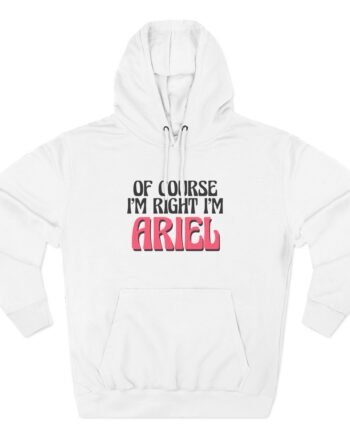 Baby Ariel Of Course I'm Right I'm Three-Panel Fleece Hoodie