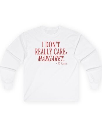 Jd Vance I Don't Really Care, Margaret. Unisex Ultra Cotton Long Sleeve Tee