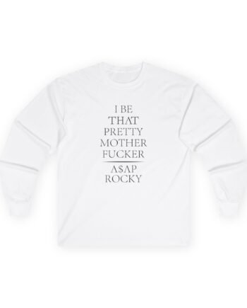 Asap Rocky I Be That Pretty Mother Fucker Unisex Ultra Cotton Long Sleeve Tee