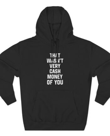Cash Money of You That Was Not Very Three-Panel Fleece Hoodie